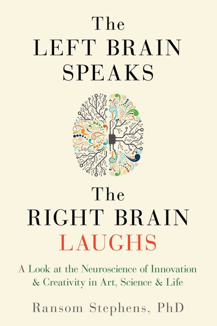 Left Brain Speaks, the Right Brain Laughs: A Look at the Neuroscience of Innovation & Creativity in Art, Science & Life