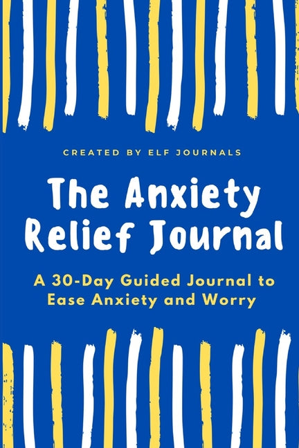 The Anxiety Relief Journal: A 30-Day Guided Journal to Ease Anxiety and Worry