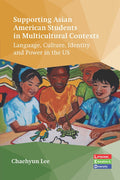 Supporting Asian American Students in Multicultural Contexts: Language, Culture, Identity and Power in the Us