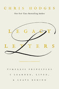 Legacy Letters: Timeless Principles I Learned, Lived, and Leave Behind