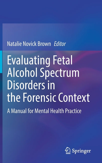 Evaluating Fetal Alcohol Spectrum Disorders in the Forensic Context: A Manual for Mental Health Practice (2021)