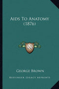 Aids To Anatomy (1876)