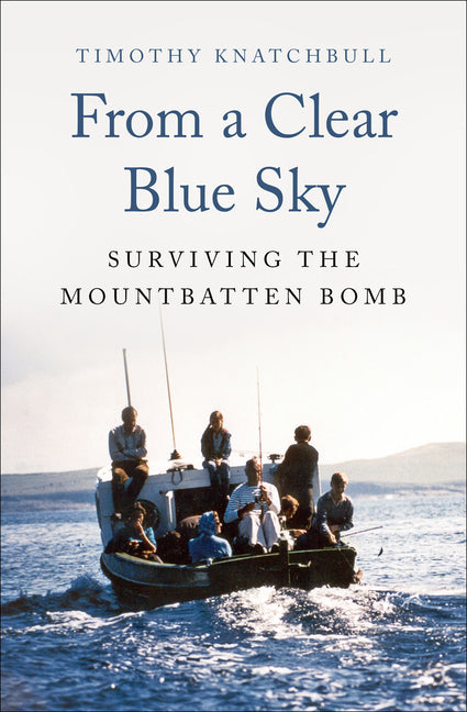 From a Clear Blue Sky: Surviving the Mountbatten Bomb