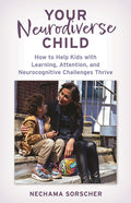 Your Neurodiverse Child: How to Help Kids with Learning, Attention, and Neurocognitive Challenges Thrive