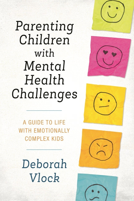 Parenting Children with Mental Health Challenges: A Guide to Life with Emotionally Complex Kids