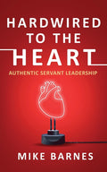 Hardwired to the Heart: Authentic Servant Leadership