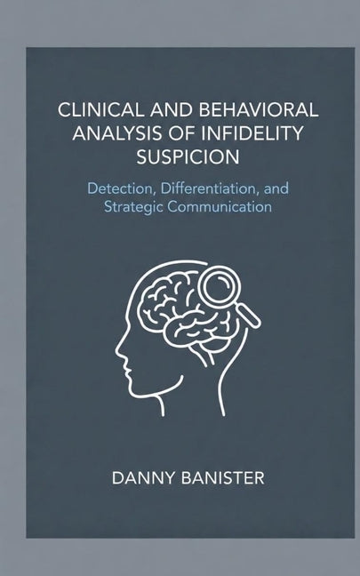 Clinical and Behavioral Analysis of Infidelity Suspicion: Detection, Differentiation, and Strategic Communication