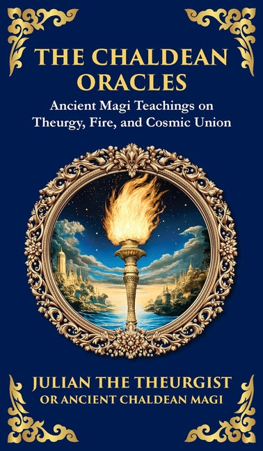 The Chaldean Oracles: Mystical Wisdom of the Cosmos and Divine Realms (Deluxe Hardbound Edition)