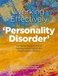 Working Effectively with 'Personality Disorder': Contemporary and Critical Approaches to Clinical and Organisational Practice