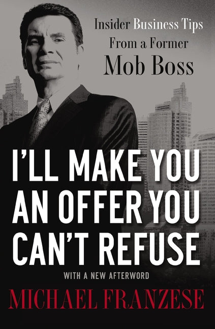 A I'll Make You an Offer You Can't Refuse: Insider Business Tips from a Former Mob Boss