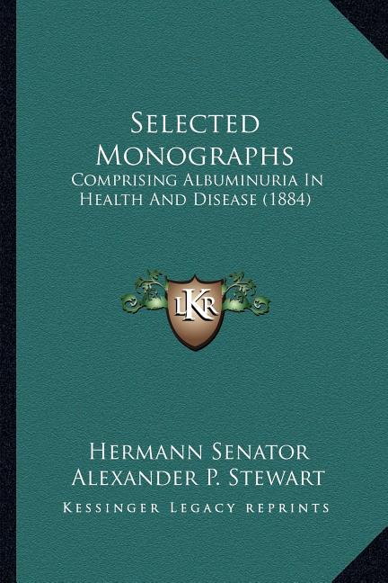 Selected Monographs: Comprising Albuminuria In Health And Disease (1884)