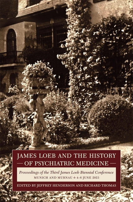 James Loeb and the History of Psychiatric Medicine: Proceedings of the Third James Loeb Biennial Conference, Munich and Murnau 4-6 June 2023