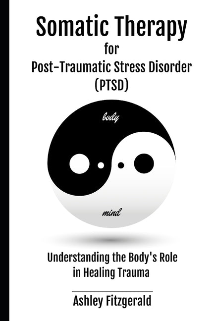 SOMATIC THERAPY FOR POST-TRAUMATIC STRESS DISORDER. Understanding the Body's Role in Healing Trauma: Bridging Mind and Body with Innovative Therapies