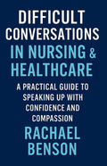 Difficult Conversations in Nursing & Healthcare: A Practical Guide to Speaking Up with Confidence and Compassion