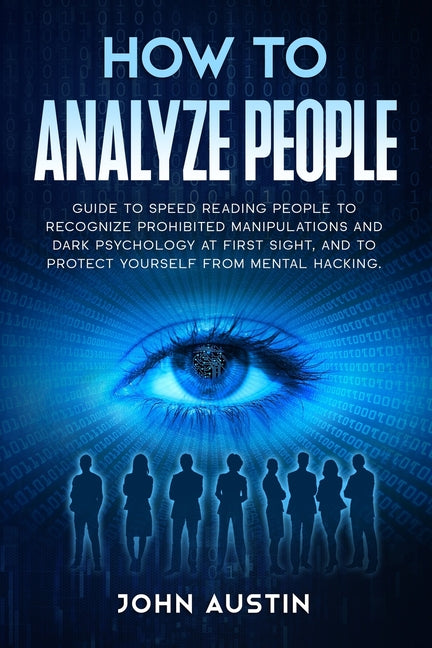 How to analyze people: Guide to speed reading people to recognize prohibited manipulations and dark psychology at first sight, and to protect