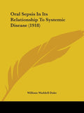 Oral Sepsis In Its Relationship To Systemic Disease (1918)