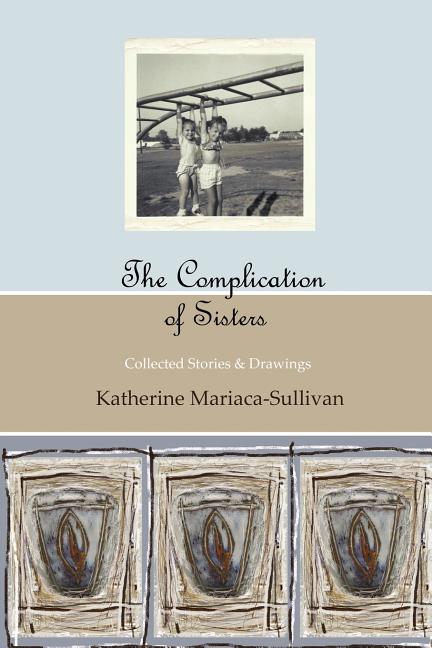 The Complication of Sisters (black & white edition): Katherine Mariaca-Sullivan