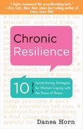 Chronic Resilience: 10 Sanity-Saving Strategies for Women Coping with the Stress of Illness (for Readers of the Body Keeps the Score or Taming Chronic
