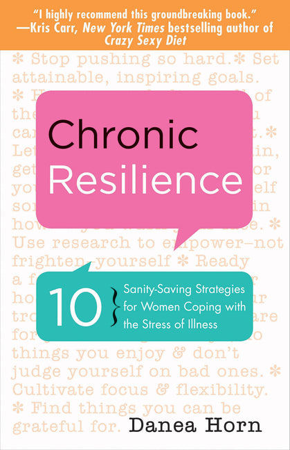 Chronic Resilience: 10 Sanity-Saving Strategies for Women Coping with the Stress of Illness (for Readers of the Body Keeps the Score or Taming Chronic