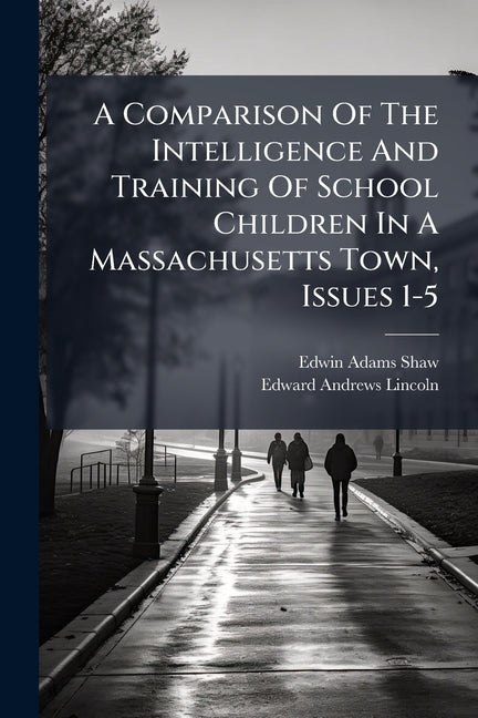A Comparison Of The Intelligence And Training Of School Children In A Massachusetts Town, Issues 1-5