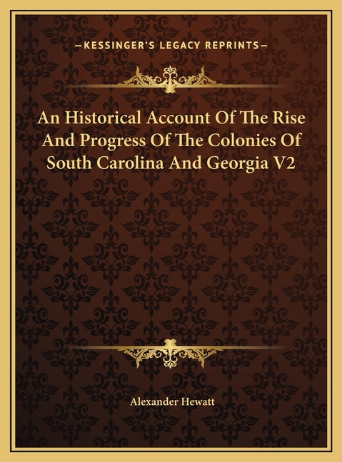 An Historical Account Of The Rise And Progress Of The Colonies Of South Carolina And Georgia V2