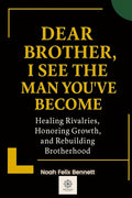 Dear Brother, I See the Man You've Become: Healing Rivalries, Honoring Growth, and Rebuilding Brotherhood