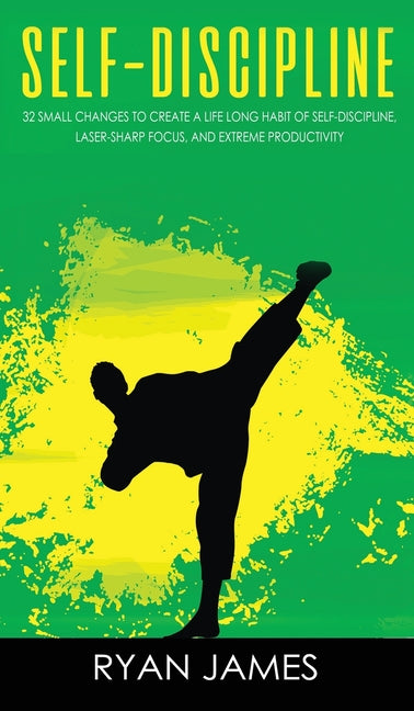 Self-Discipline: 32 Small Changes to Create a Life Long Habit of Self-Discipline, Laser-Sharp Focus, and Extreme Productivity (Self-Discipline Series)