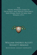 The Young Woman's Guide To Excellence And Mental Efficiency, And Other Hints To Men And Women (1911)