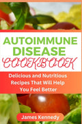 Autoimmune Disease Cookbook: Delicious and Nutritious Recipes That Will Help You Feel Better