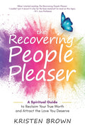 The Recovering People Pleaser: A Spiritual Guide to Reclaim Your True Worth and Attract the Love You Deserve