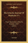 The Eclectic Journal Of Medicine V1: From November, 1836 To October, 1837 (1837)