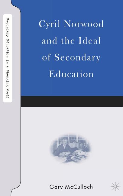 Cyril Norwood and the Ideal of Secondary Education (2007)