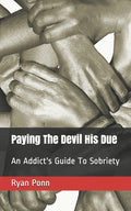 Paying The Devil His Due: An Addict's Guide To Sobriety