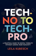 Tech-No to Tech Pro a Practical Guide to Digital Visibility Without Losing Your Humanity