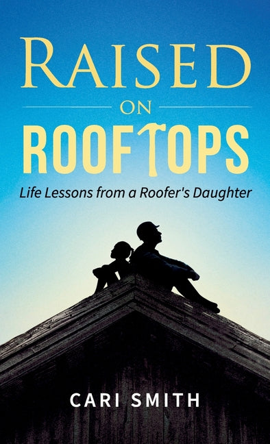 Raised on Rooftops: Life Lessons from a Roofer's Daughter