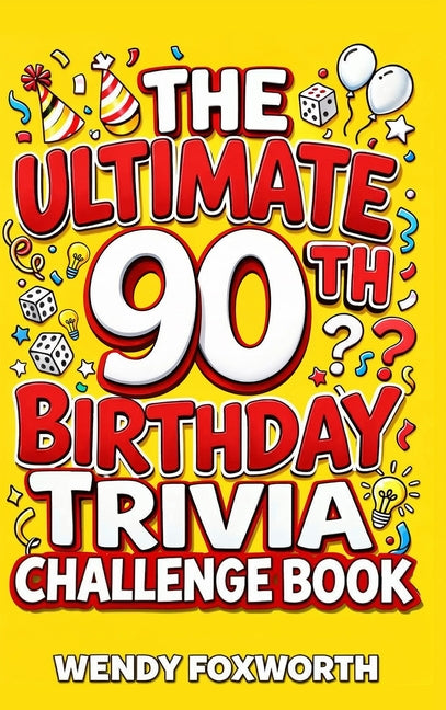The Ultimate 90th Birthday Trivia Challenge Book: Relive The Glory Days With Fun Facts, Brain Teasers & Nostalgic Challenges Perfect For 90-Year-Olds (90t