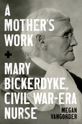 A Mother's Work: Mary Bickerdyke, Civil War-Era Nurse