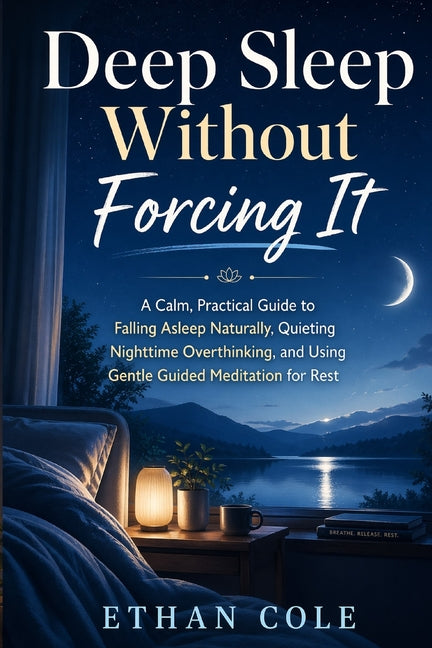Guided Meditation for Sleep: Fall Asleep Naturally, Stop Overthinking at Night, Relax Your Mind and Body, Reduce Anxiety Before Bed, and Build a Calm