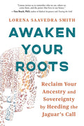Awaken Your Roots: Reclaim Your Ancestry and Sovereignty by Heeding the Jaguar's Call