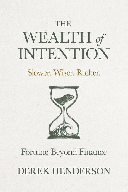 The Wealth of Intention: Slower. Wiser. Richer. Fortune Beyond Finance