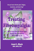Treating Fibromyalgia: What You Can Do When Your Doctor Doesn't Know What Else to Do.