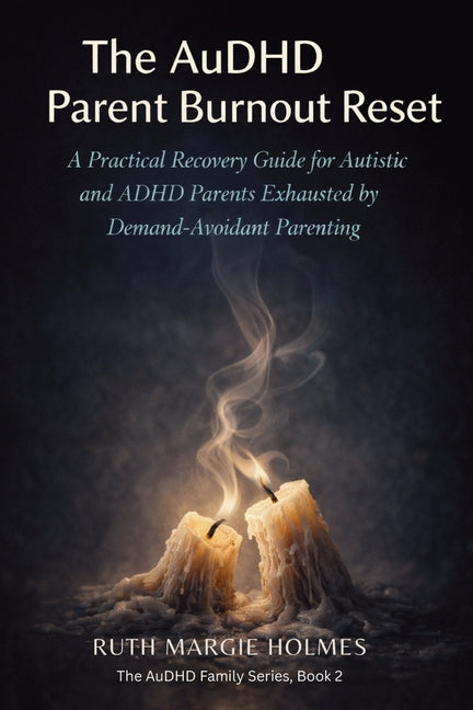 The AuDHD Parent Burnout Reset: A Practical Recovery Guide for Autistic and ADHD Parents Exhausted by Demand-Avoidant Parenting