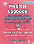 Medical Logbook: The Health Care Record Book Designed to Save Your Information and Your Life