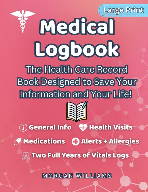 Medical Logbook: The Health Care Record Book Designed to Save Your Information and Your Life
