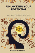 Unlocking Your Potential: Self-Care for Teens with ADHD