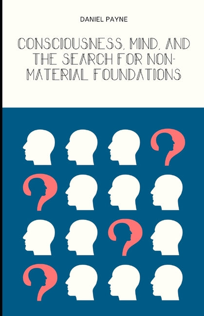 Consciousness, Mind, and the Search for Non-Material Foundations