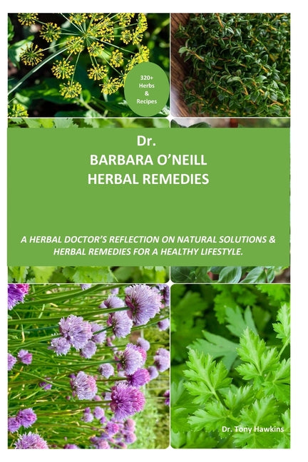 Dr. Barbara O'neill Herbal Remedies: A Herbal Doctor's Reflection on Natural Solutions and Herbal Remedies. Discover 320+ secret herbs and recipes for