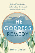 Goddess Remedy: Unleash Your Power, Embody Your Truth, and Love Without Limits