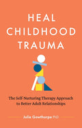 Heal Childhood Trauma: The Self-Nurturing Therapy Approach to Better Adult Relationships