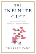 The Infinite Gift: How Children Learn and Unlearn the Languages of Th